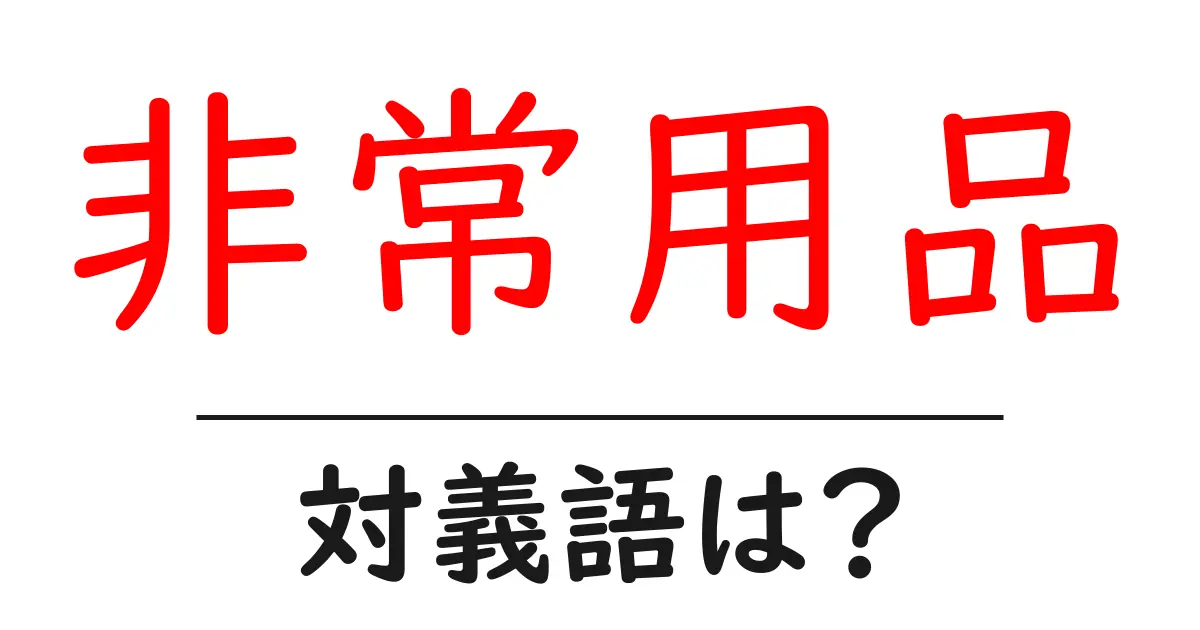 非常用品の対義語・反対語を使用例を交えて分かりやすく解説!