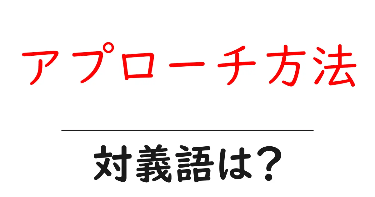 アプローチ方法の対義語・反対語を使用例を交えて分かりやすく解説!