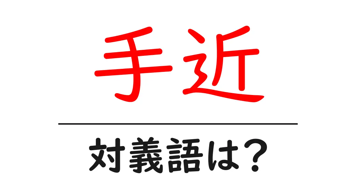 手近の対義語・反対語を使用例を交えて分かりやすく解説！