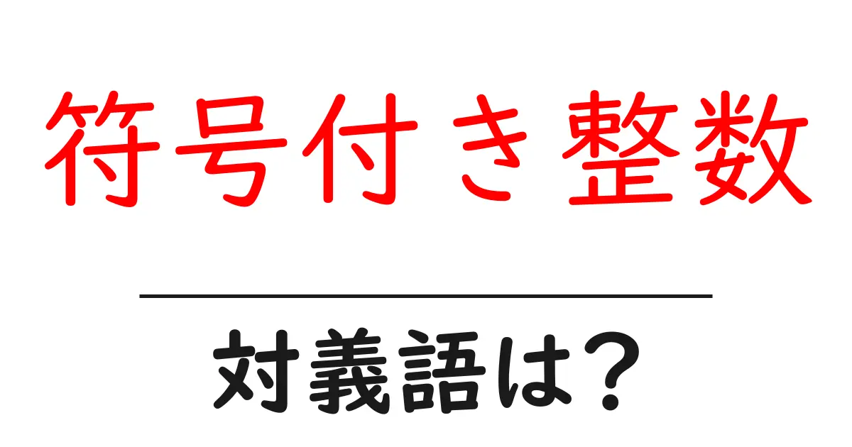 符号付き整数の対義語・反対語を使用例を交えて分かりやすく解説!