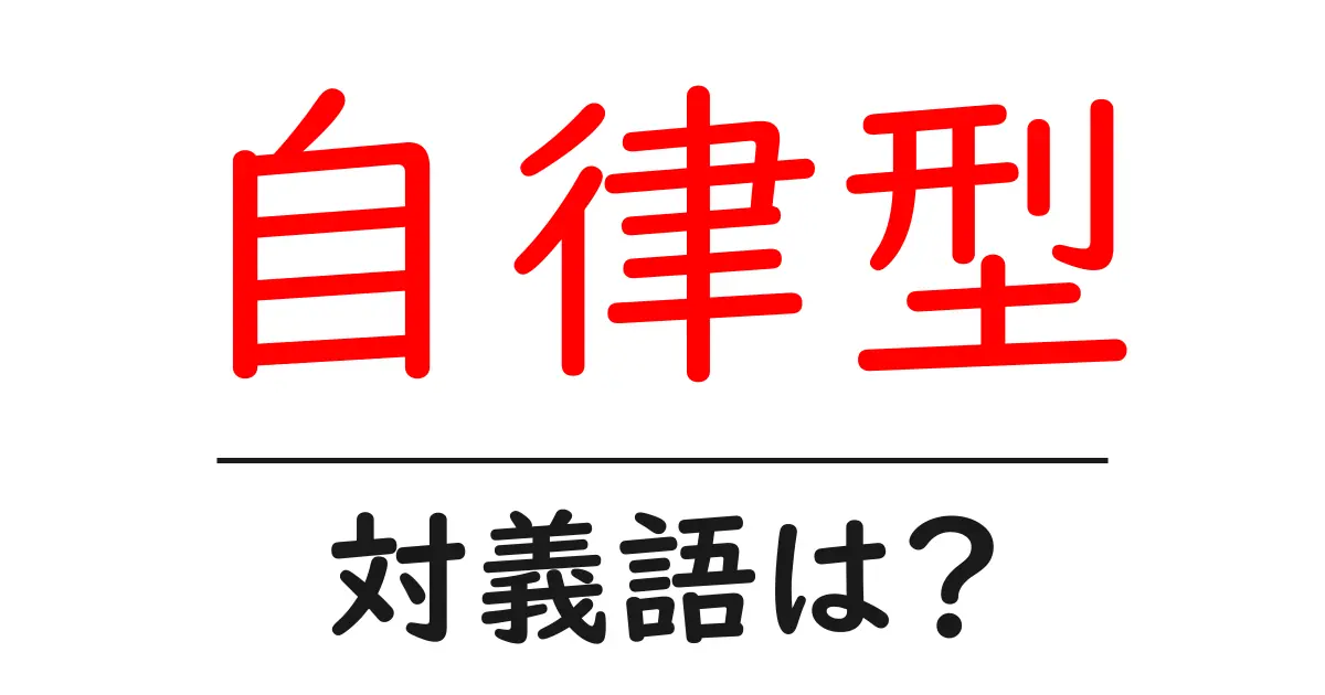 自律型の対義語・反対語を使用例を交えて分かりやすく解説!