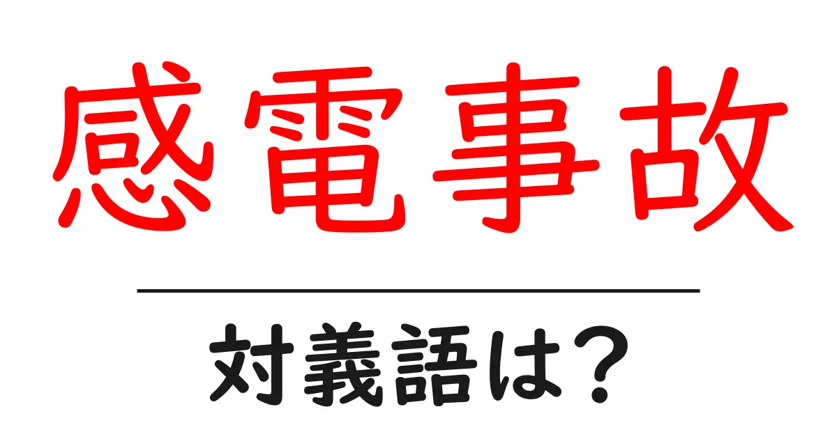 感電事故の対義語・反対語を使用例を交えて分かりやすく解説!