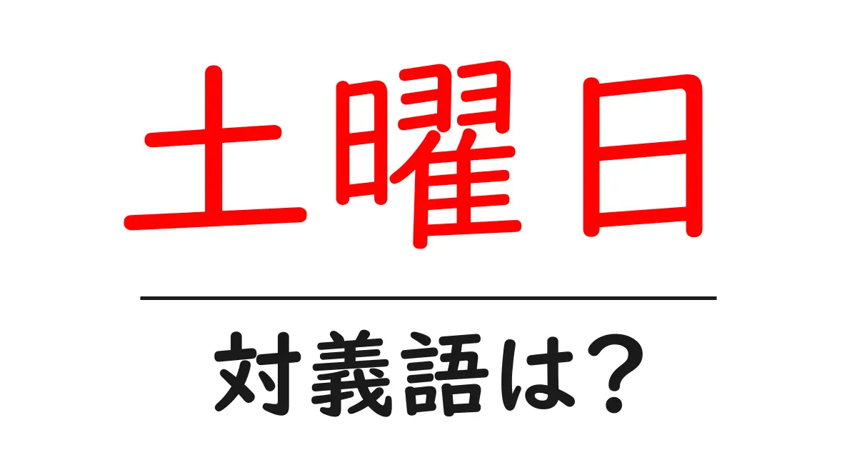 土曜日の対義語・反対語を使用例を交えて分かりやすく解説!