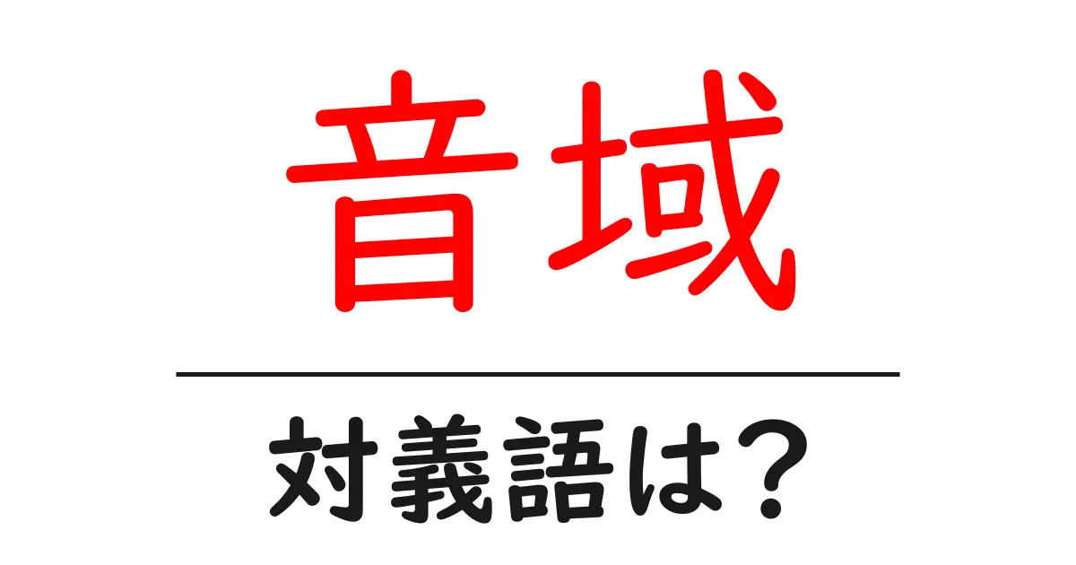 音域の対義語・反対語を使用例を交えて分かりやすく解説!