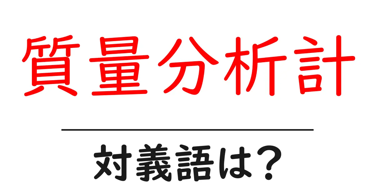 質量分析計の対義語・反対語を使用例を交えて分かりやすく解説！