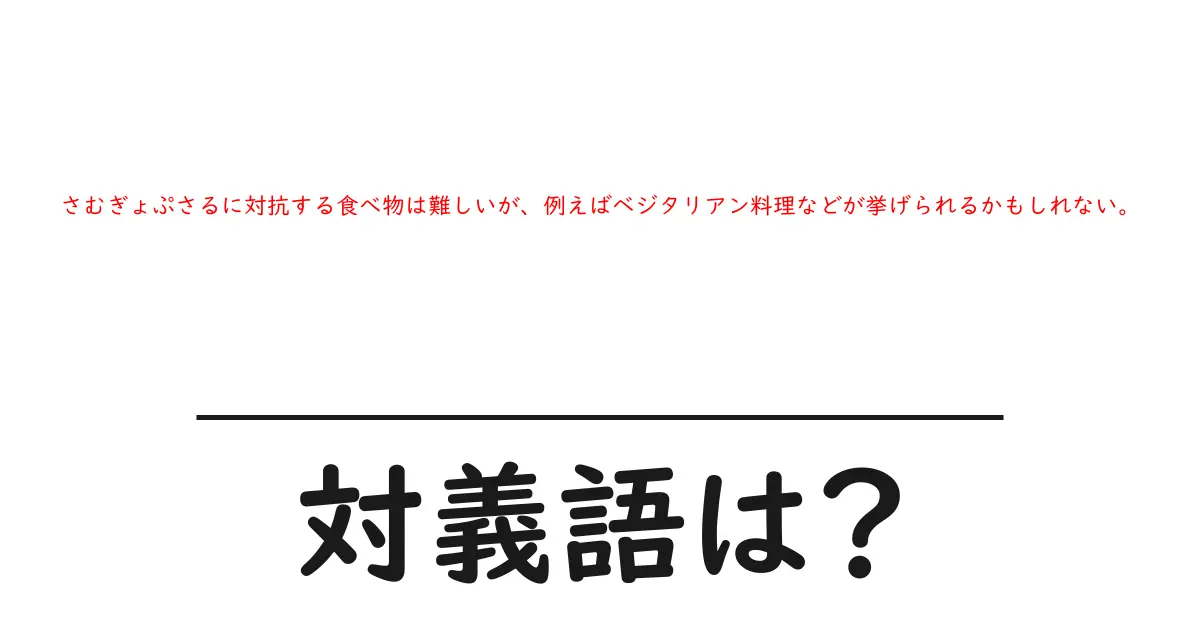 さむぎょぷさるに対抗する食べ物は難しいが、例えばベジタリアン料理などが挙げられるかもしれない。の対義語・反対語を使用例を交えて分かりやすく解説!