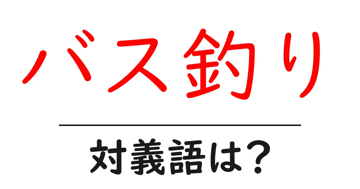バス釣りの対義語・反対語を使用例を交えて分かりやすく解説!