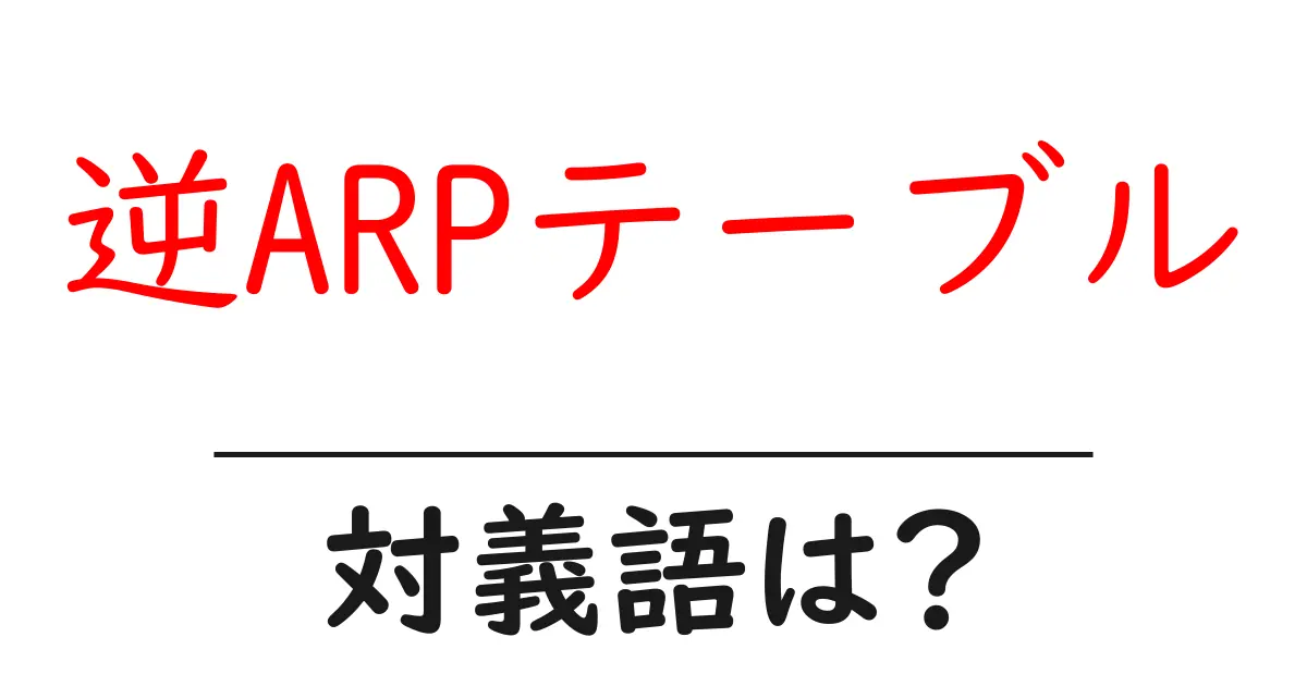 逆ARPテーブルの対義語・反対語を使用例を交えて分かりやすく解説！