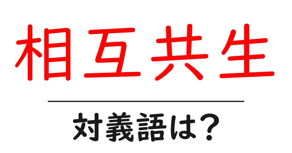相互共生の対義語・反対語を使用例を交えて分かりやすく解説！