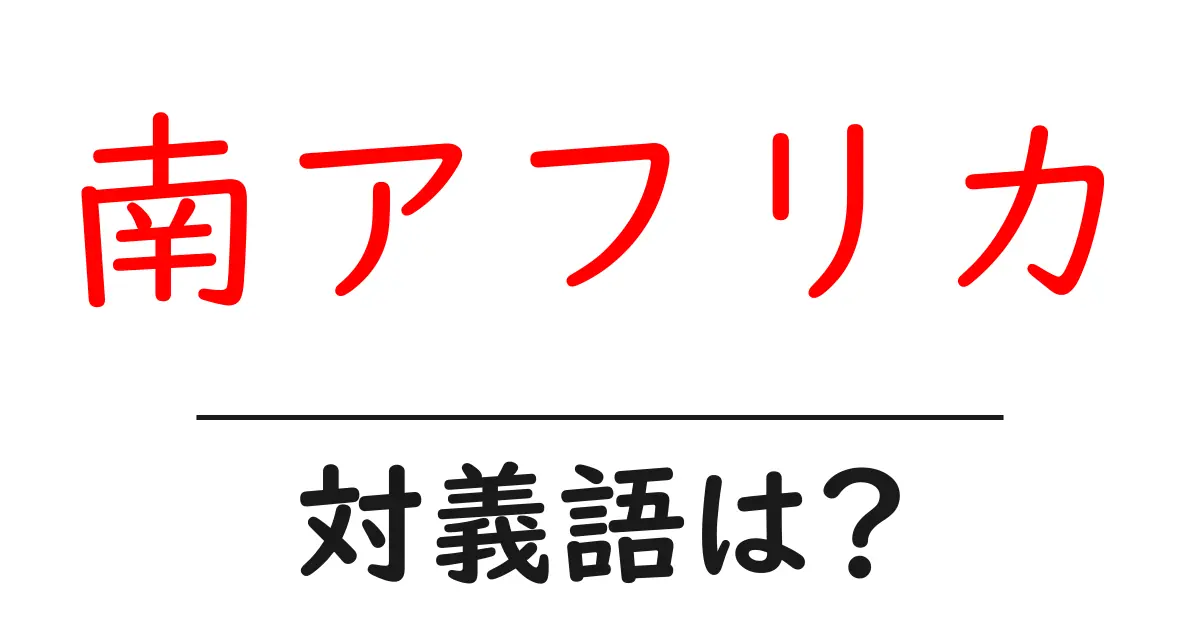 南アフリカの対義語・反対語を使用例を交えて分かりやすく解説!