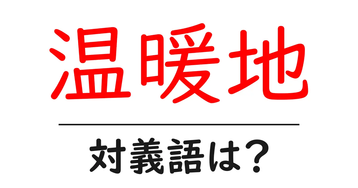 温暖地の対義語・反対語を使用例を交えて分かりやすく解説!