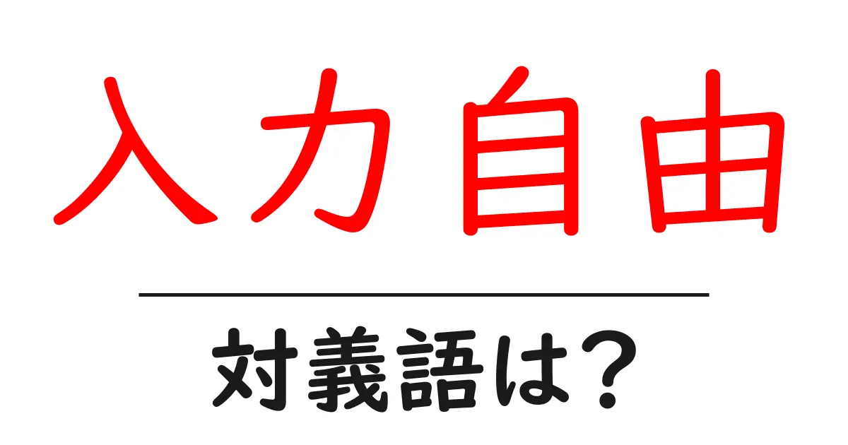 入力自由の対義語・反対語を使用例を交えて分かりやすく解説!