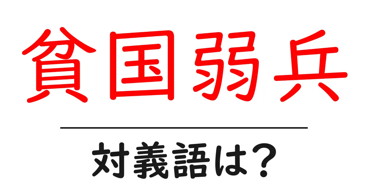 貧国弱兵の対義語・反対語を使用例を交えて分かりやすく解説!
