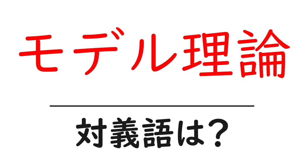 モデル理論の対義語・反対語を使用例を交えて分かりやすく解説！
