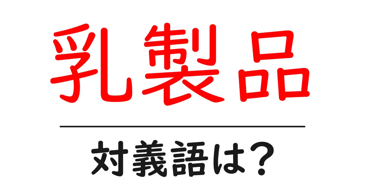 乳製品の対義語・反対語を使用例を交えて分かりやすく解説!