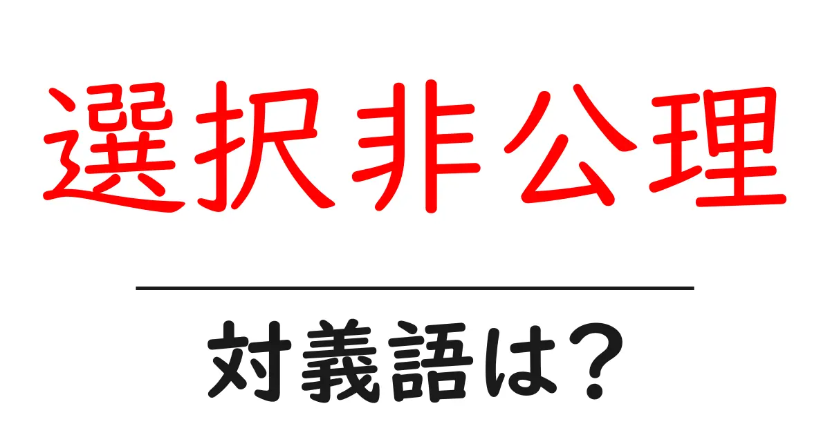 選択非公理の対義語・反対語を使用例を交えて分かりやすく解説！