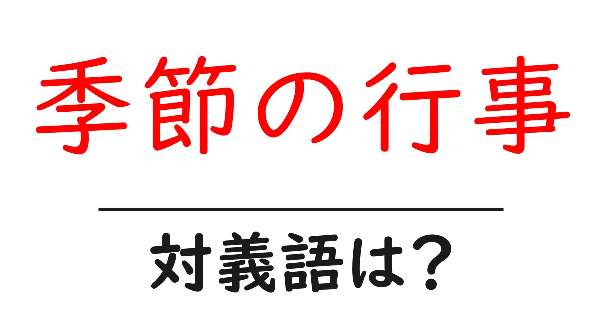 季節の行事の対義語・反対語を使用例を交えて分かりやすく解説!