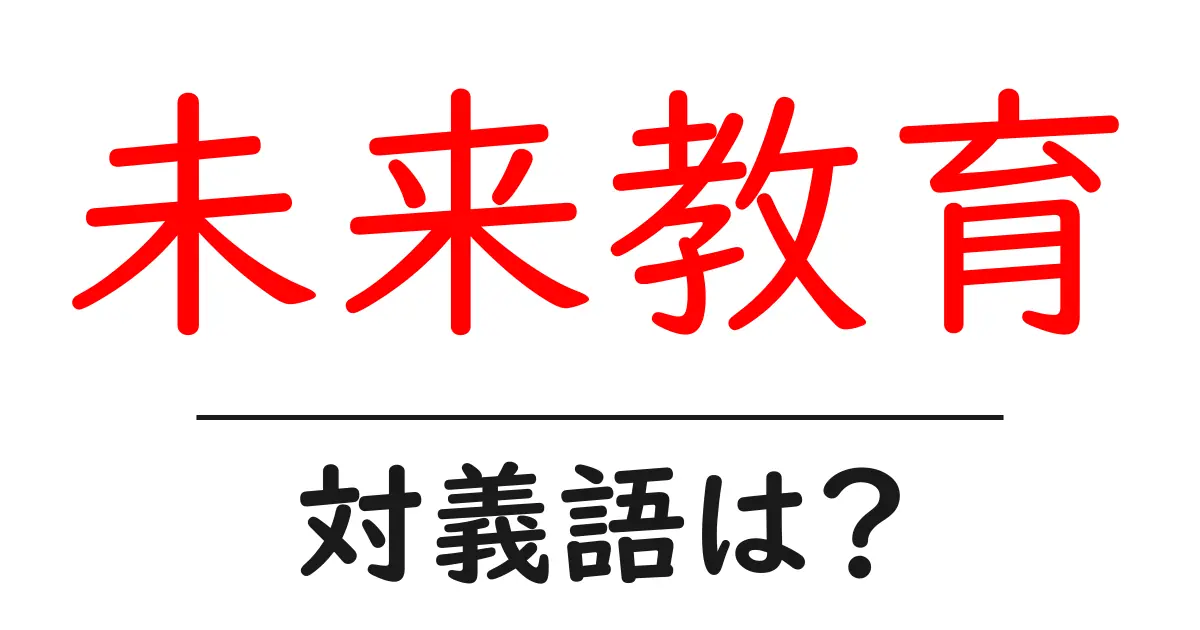 未来教育の対義語・反対語を使用例を交えて分かりやすく解説!