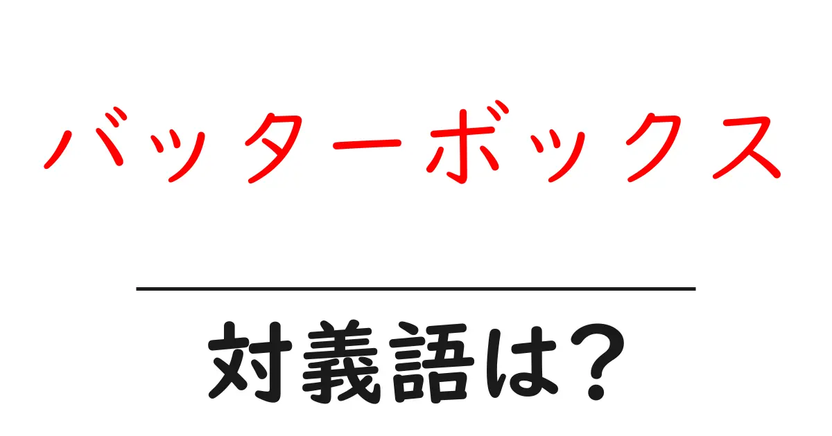 バッターボックスの対義語・反対語を使用例を交えて分かりやすく解説!