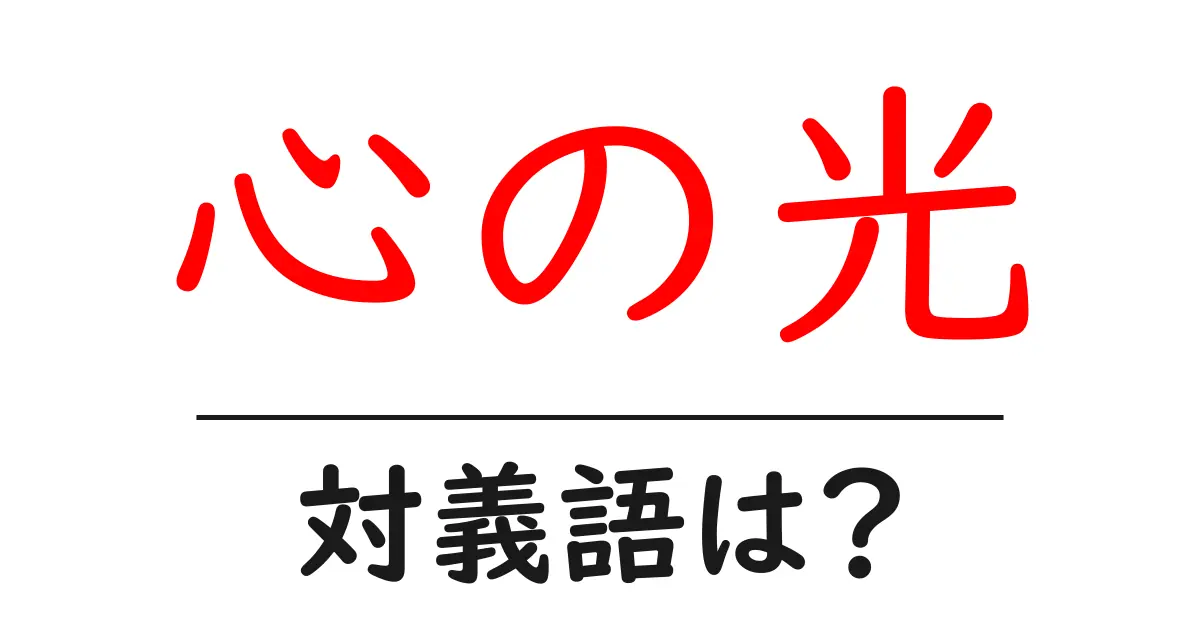 心の光の対義語・反対語を使用例を交えて分かりやすく解説!