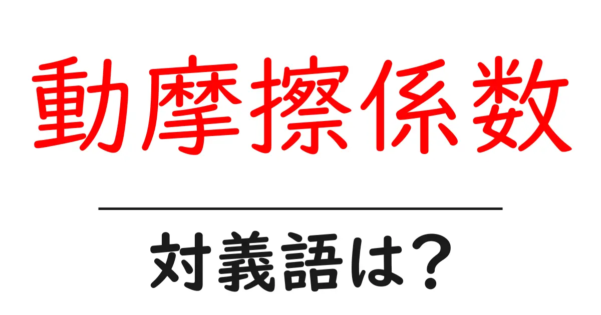 動摩擦係数の対義語・反対語を使用例を交えて分かりやすく解説!