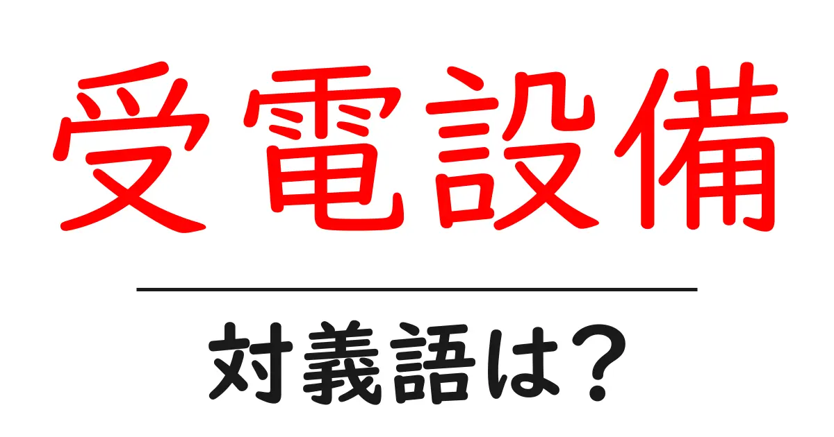 受電設備の対義語・反対語を使用例を交えて分かりやすく解説!