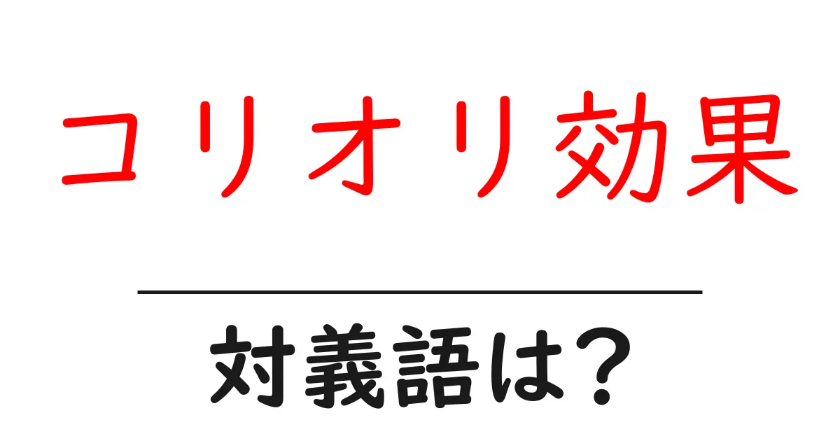 コリオリ効果の対義語・反対語を使用例を交えて分かりやすく解説!