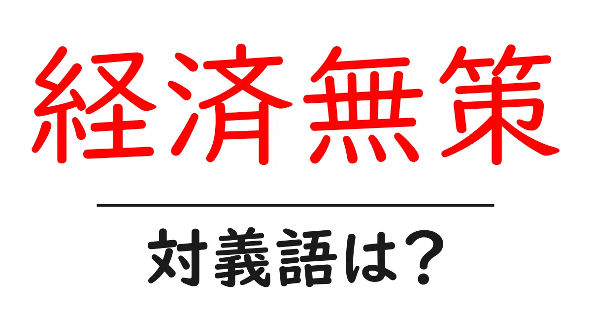 経済無策の対義語・反対語を使用例を交えて分かりやすく解説!