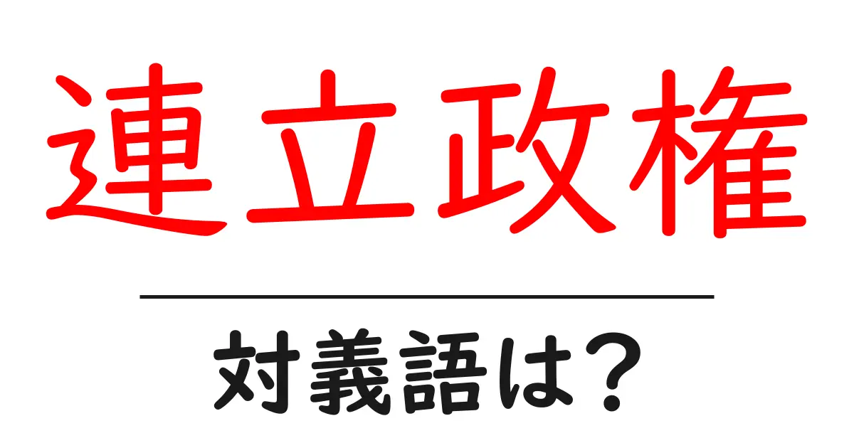連立政権の対義語・反対語を使用例を交えて分かりやすく解説!