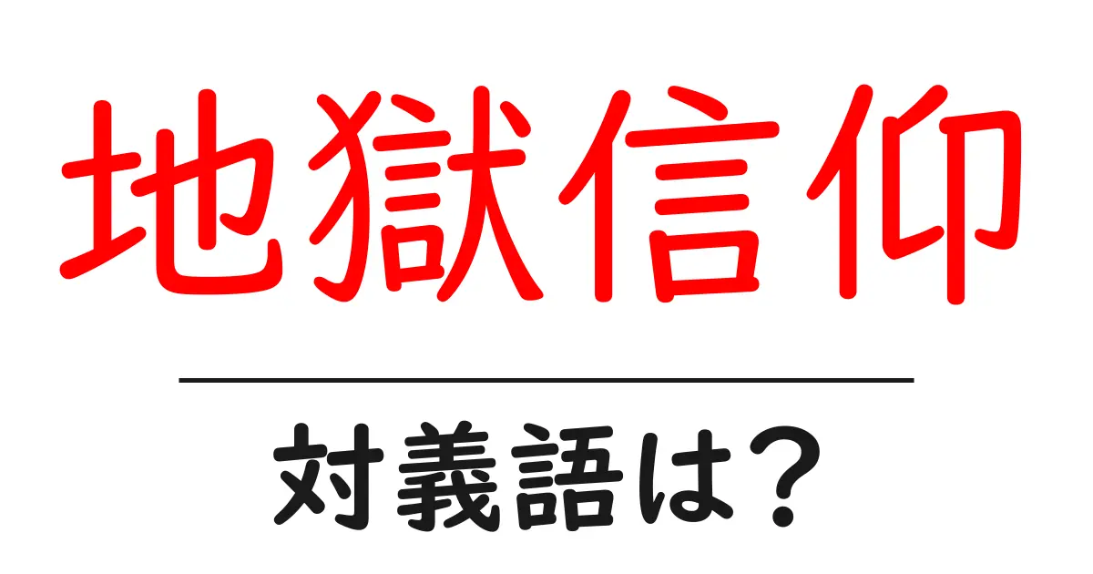 地獄信仰の対義語・反対語を使用例を交えて分かりやすく解説!
