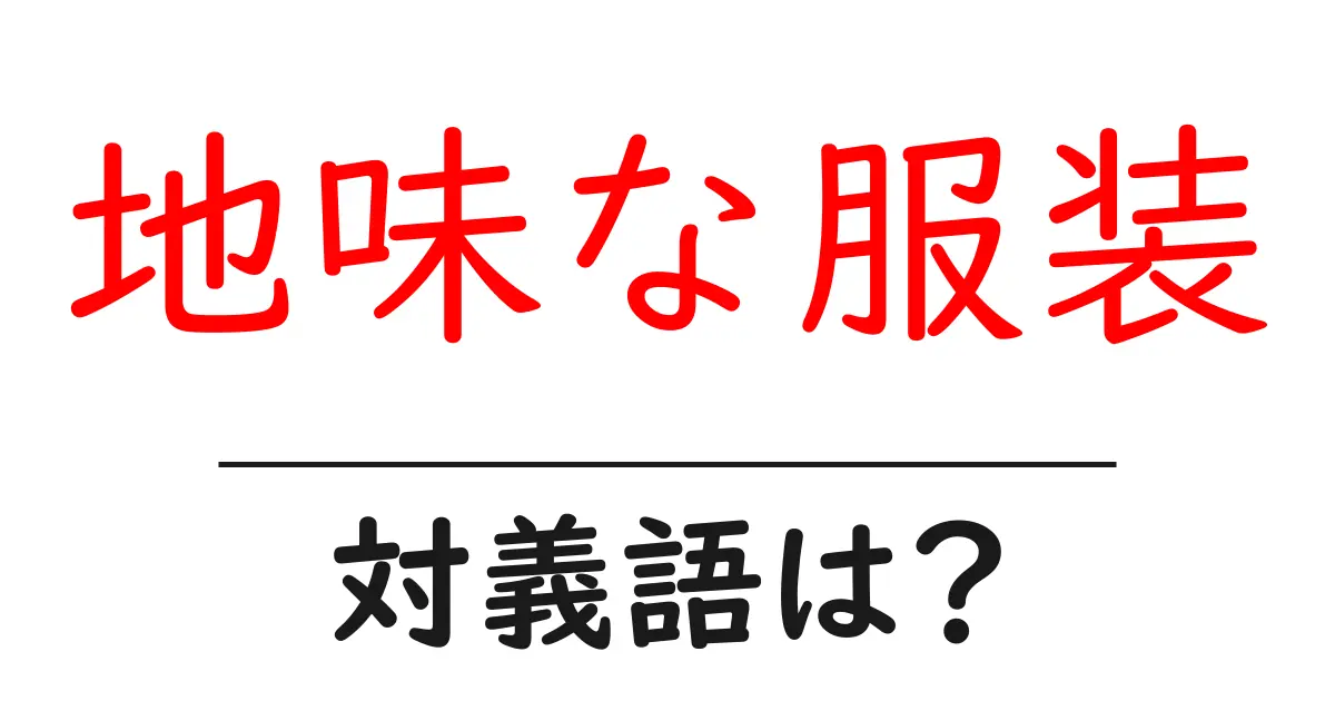 地味な服装の対義語・反対語を使用例を交えて分かりやすく解説!