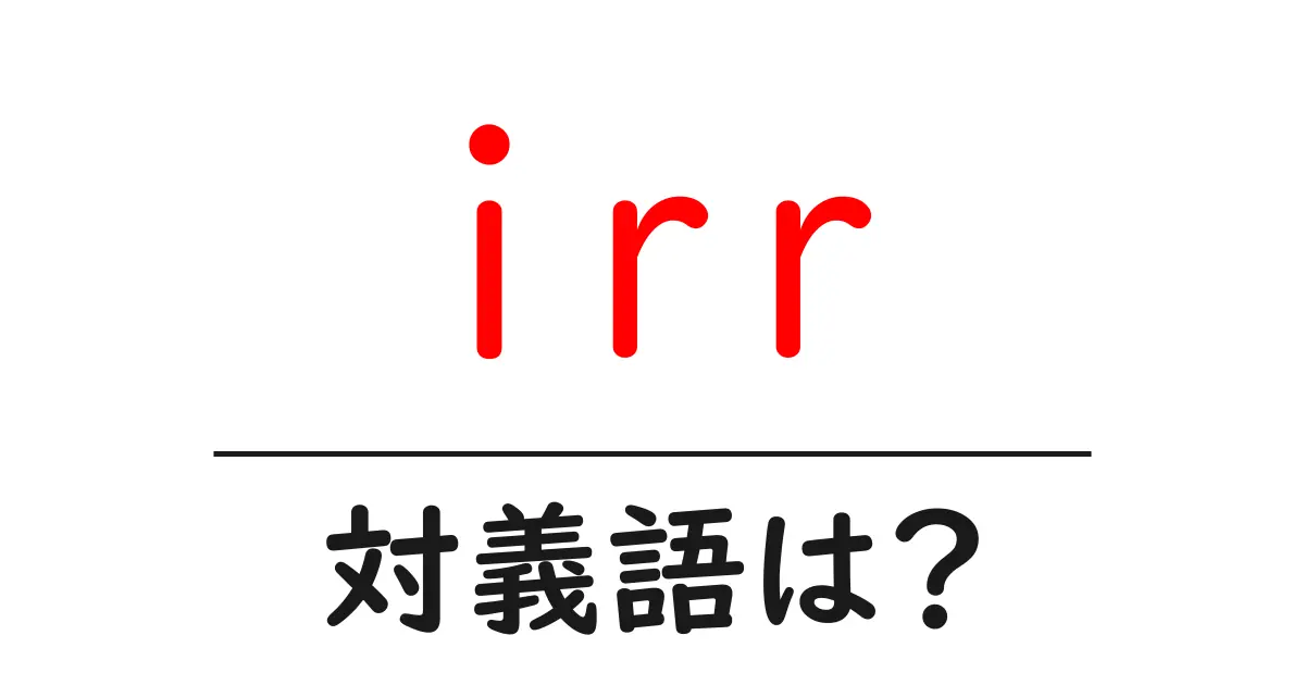 irrの対義語・反対語を使用例を交えて分かりやすく解説!