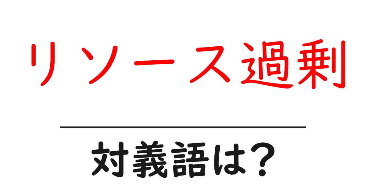 リソース過剰の対義語・反対語を使用例を交えて分かりやすく解説!