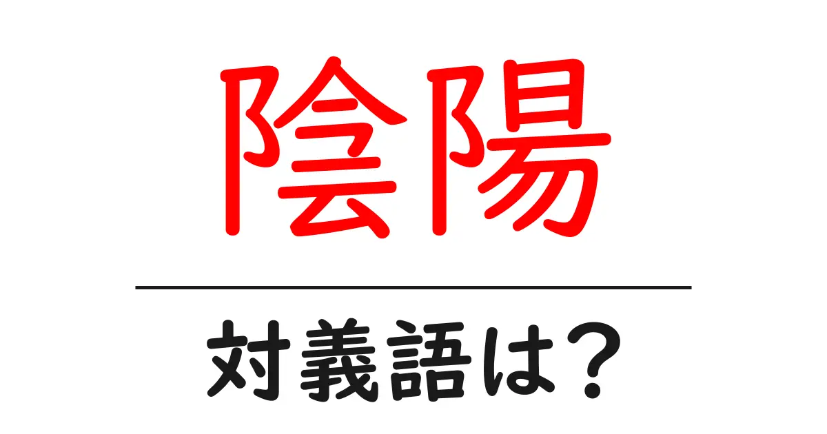陰陽の対義語・反対語を使用例を交えて分かりやすく解説!