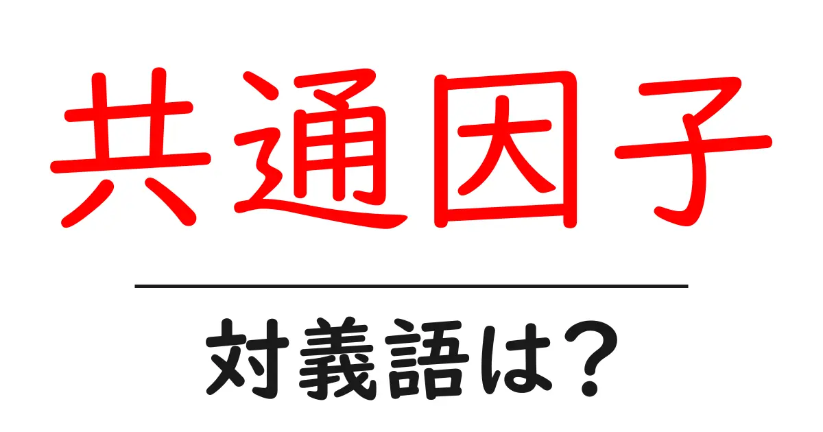 共通因子の対義語・反対語を使用例を交えて分かりやすく解説!