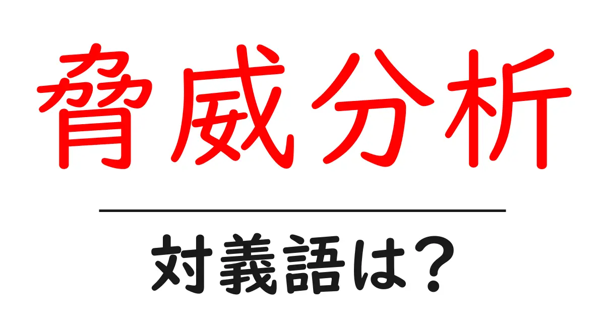 脅威分析の対義語・反対語を使用例を交えて分かりやすく解説！