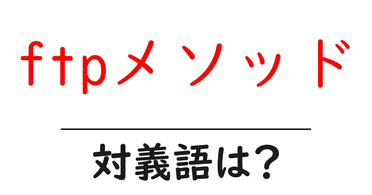 ftpメソッドの対義語・反対語を使用例を交えて分かりやすく解説!