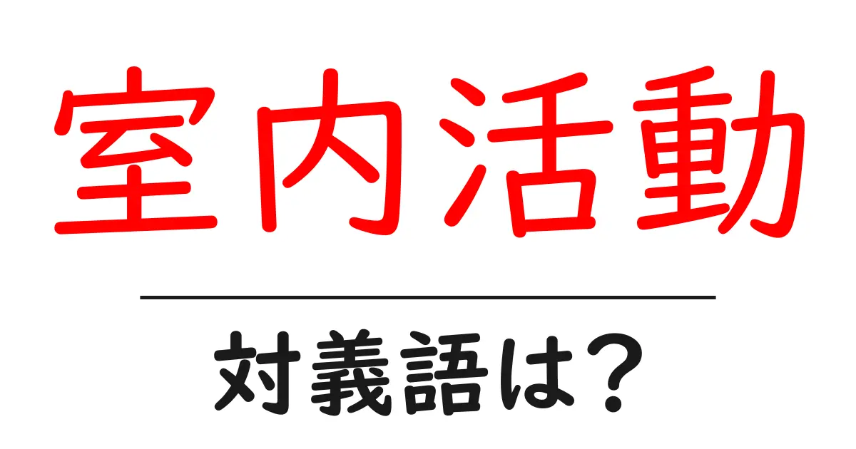 室内活動の対義語・反対語を使用例を交えて分かりやすく解説!