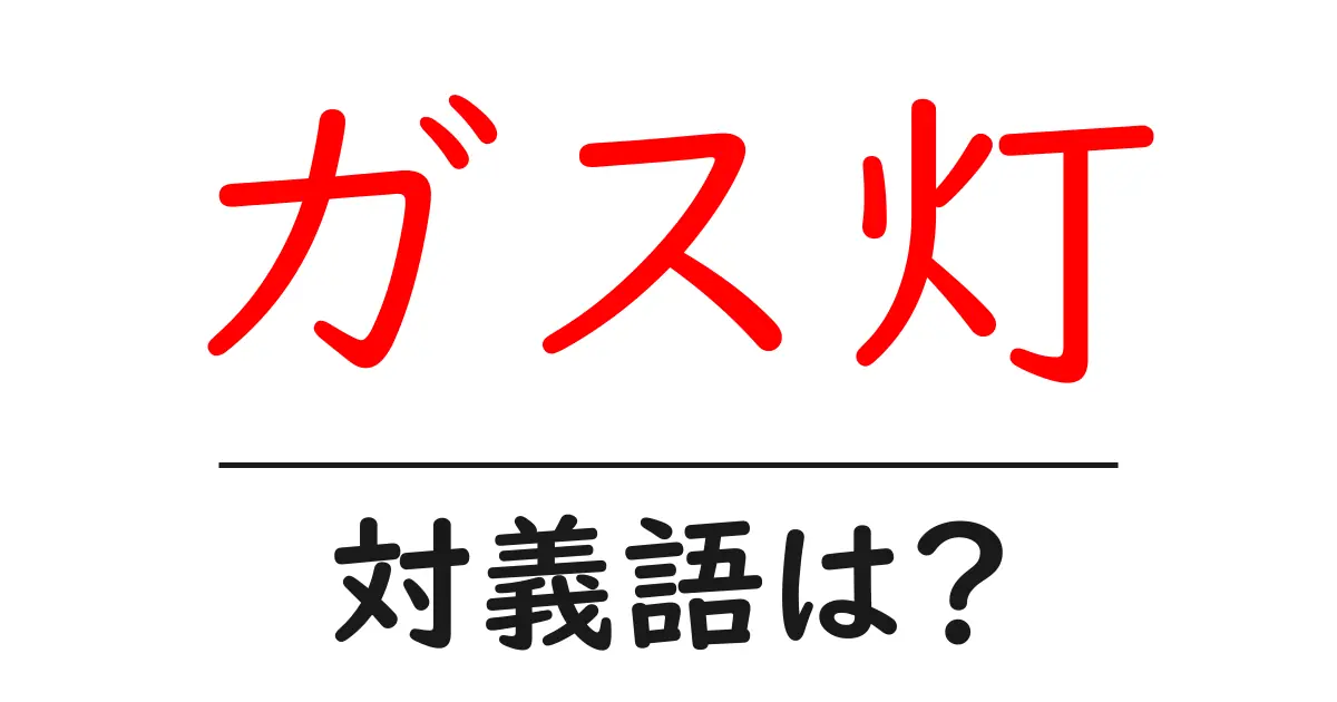 ガス灯の対義語・反対語を使用例を交えて分かりやすく解説!