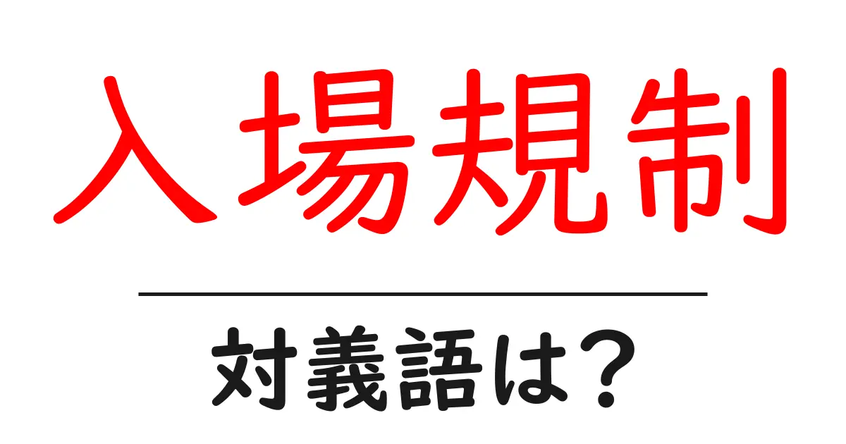 入場規制の対義語・反対語を使用例を交えて分かりやすく解説!