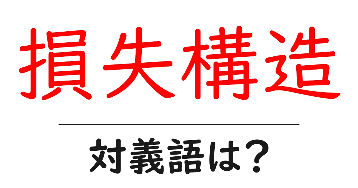 損失構造の対義語・反対語を使用例を交えて分かりやすく解説!