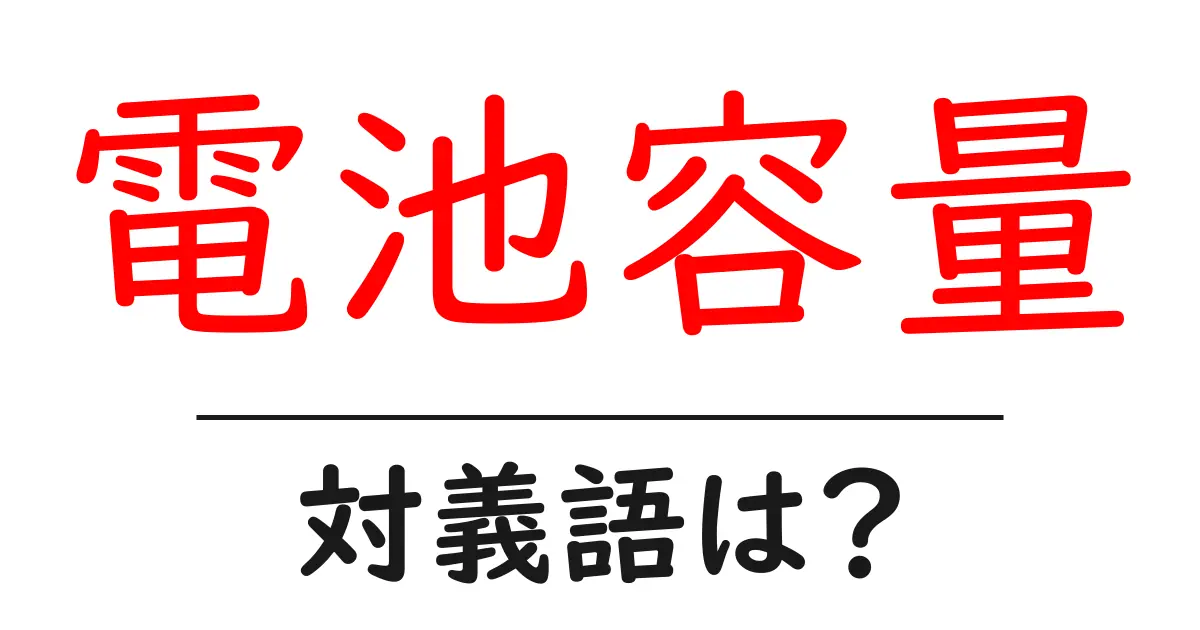 電池容量の対義語・反対語を使用例を交えて分かりやすく解説!