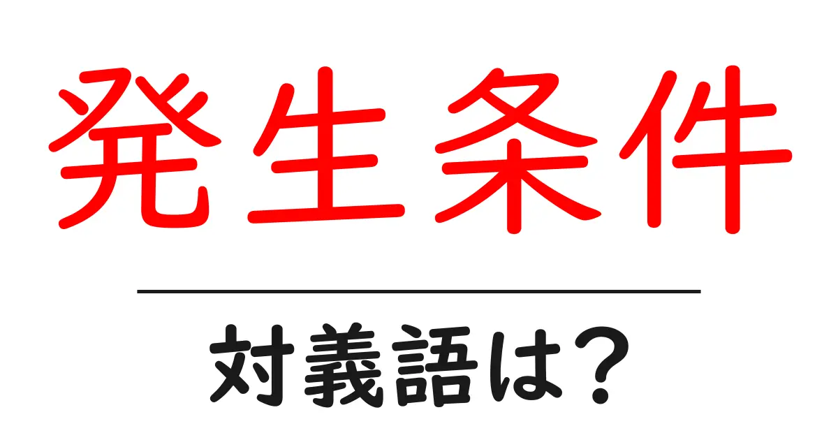 発生条件の対義語・反対語を使用例を交えて分かりやすく解説！
