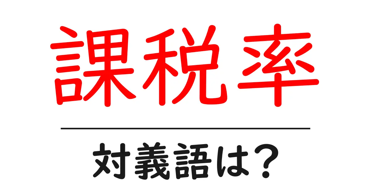 課税率の対義語・反対語を使用例を交えて分かりやすく解説!