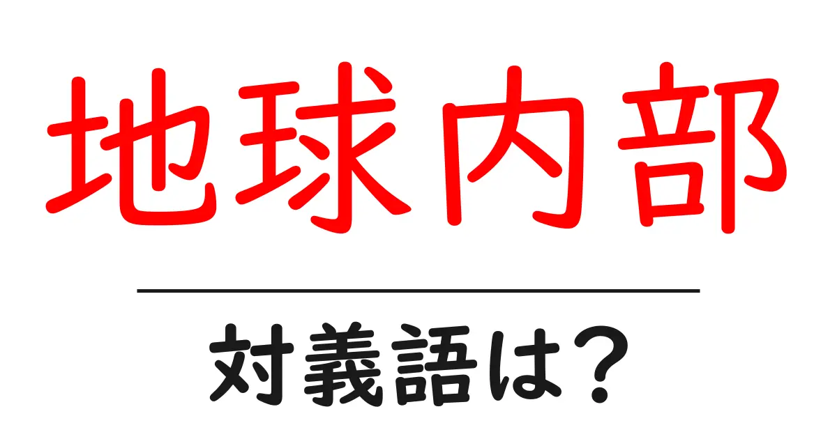 地球内部の対義語・反対語を使用例を交えて分かりやすく解説!