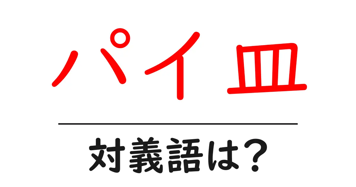 パイ皿の対義語・反対語を使用例を交えて分かりやすく解説!