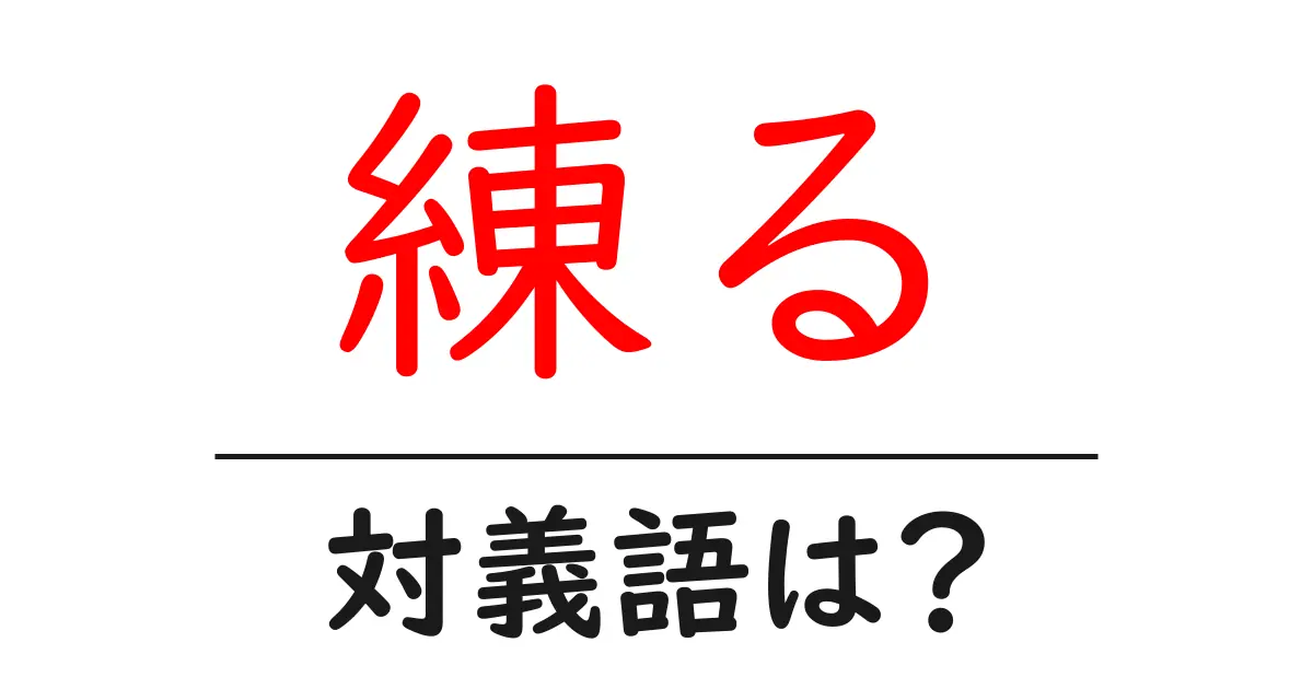 練るの対義語・反対語を使用例を交えて分かりやすく解説!