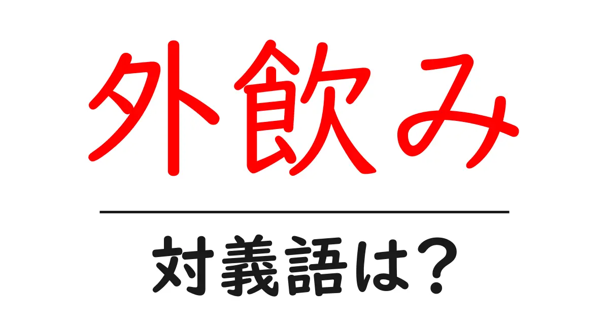 外飲みの対義語・反対語を使用例を交えて分かりやすく解説!
