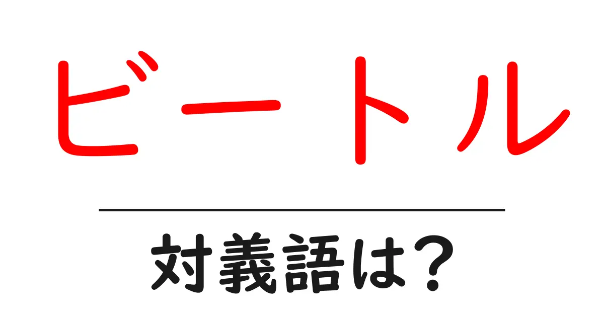 ビートルの対義語・反対語を使用例を交えて分かりやすく解説！
