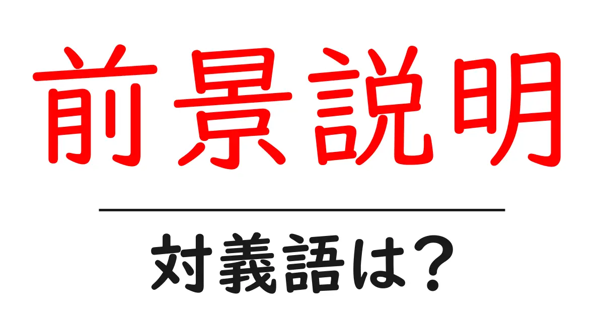 前景説明の対義語・反対語を使用例を交えて分かりやすく解説!
